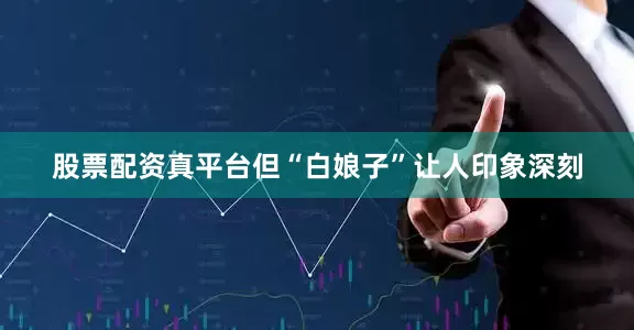股票配资真平台但“白娘子”让人印象深刻