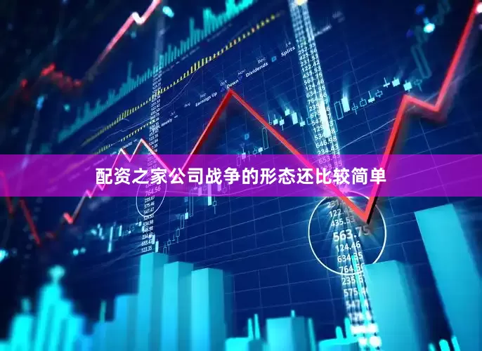 配资之家公司战争的形态还比较简单