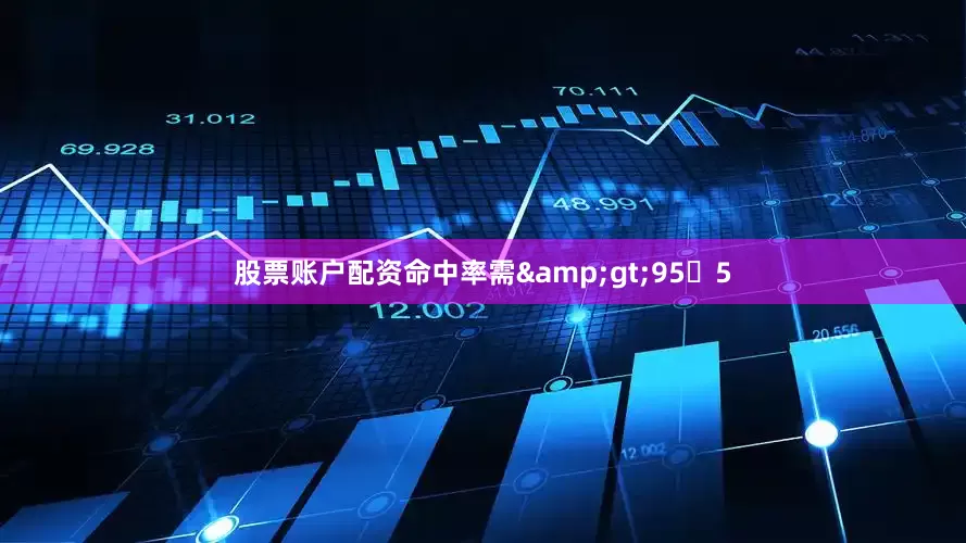 股票账户配资命中率需&gt;95�5