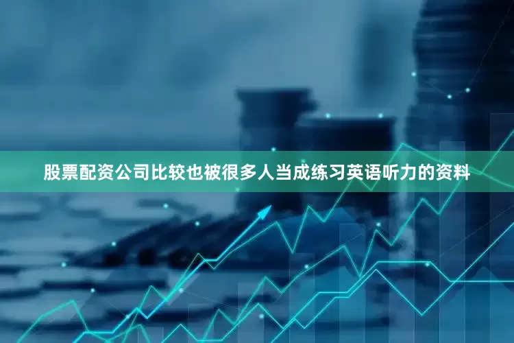 股票配资公司比较也被很多人当成练习英语听力的资料